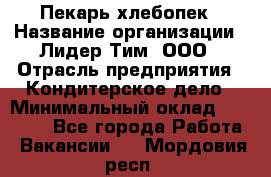 Пекарь-хлебопек › Название организации ­ Лидер Тим, ООО › Отрасль предприятия ­ Кондитерское дело › Минимальный оклад ­ 29 000 - Все города Работа » Вакансии   . Мордовия респ.